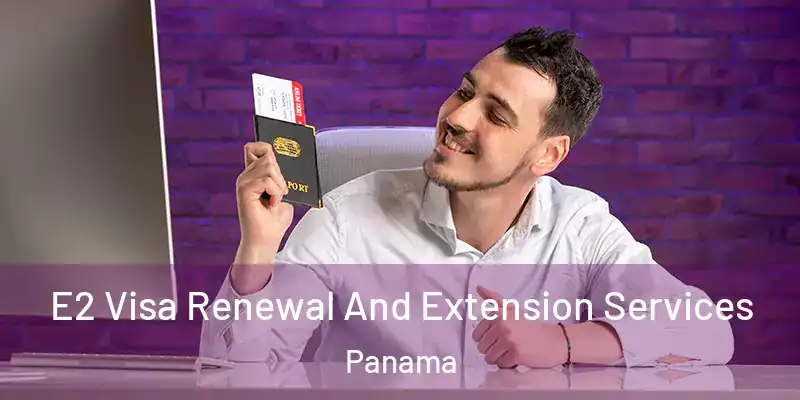  E2 Visa Renewal And Extension Services Panama