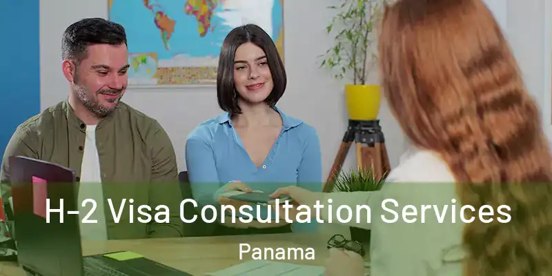  H-2 Visa Consultation Services Panama