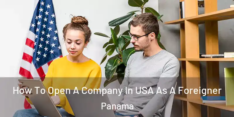  How To Open A Company In USA As A Foreigner Panama
