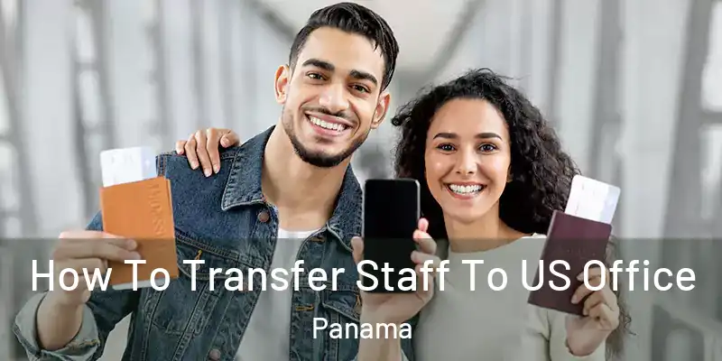  How To Transfer Staff To US Office Panama